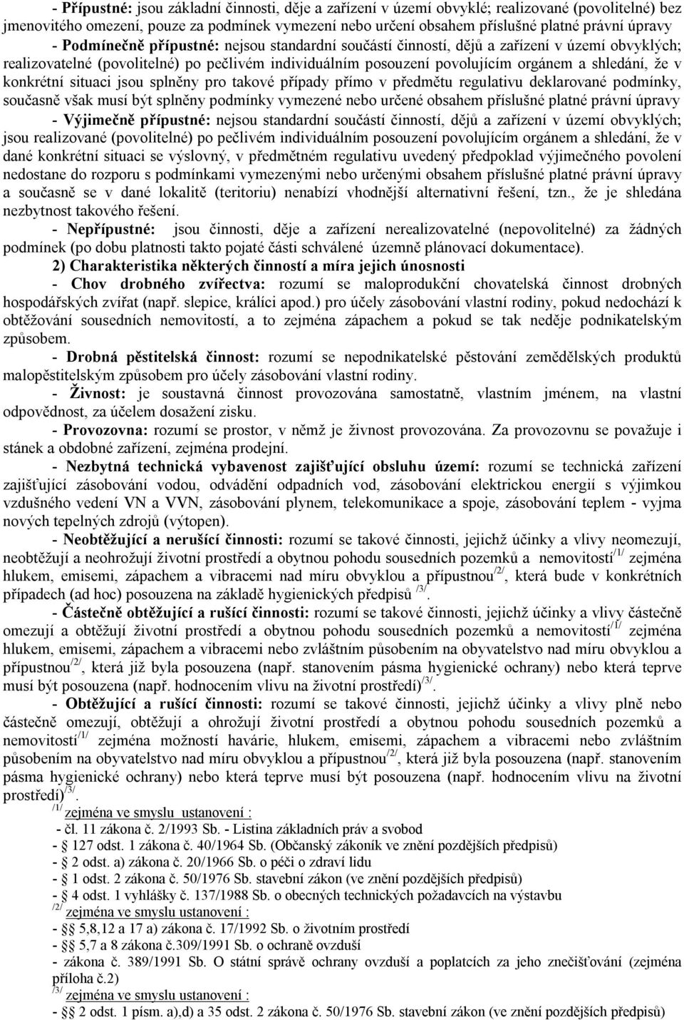 konkrétní situaci jsou splněny pro takové případy přímo v předmětu regulativu deklarované podmínky, současně však musí být splněny podmínky vymezené nebo určené obsahem příslušné platné právní úpravy