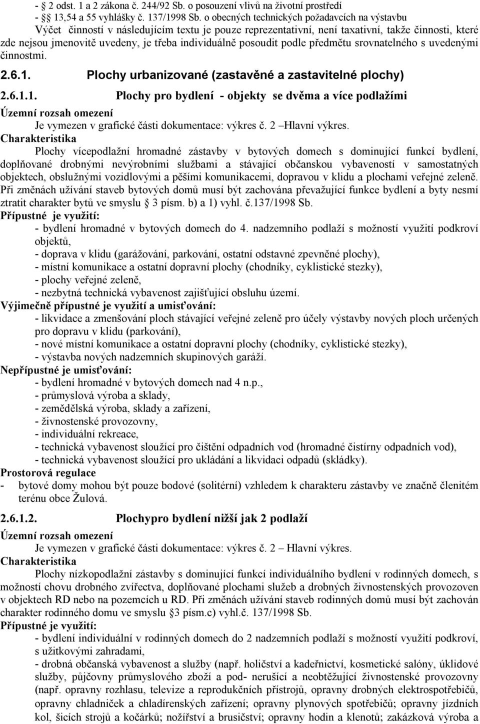 posoudit podle předmětu srovnatelného s uvedenými činnostmi. 2.6.1. Plochy urbanizované (zastavěné a zastavitelné plochy) 2.6.1.1. Plochy pro bydlení - objekty se dvěma a více podlažími Je vymezen v grafické části dokumentace: výkres č.