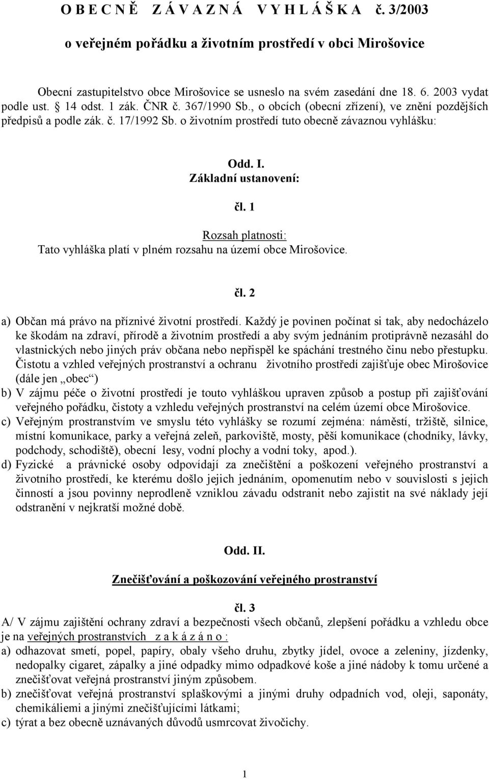 I. Základní ustanovení: čl. 1 Rozsah platnosti: Tato vyhláška platí v plném rozsahu na území obce Mirošovice. čl. 2 a) Občan má právo na příznivé životní prostředí.