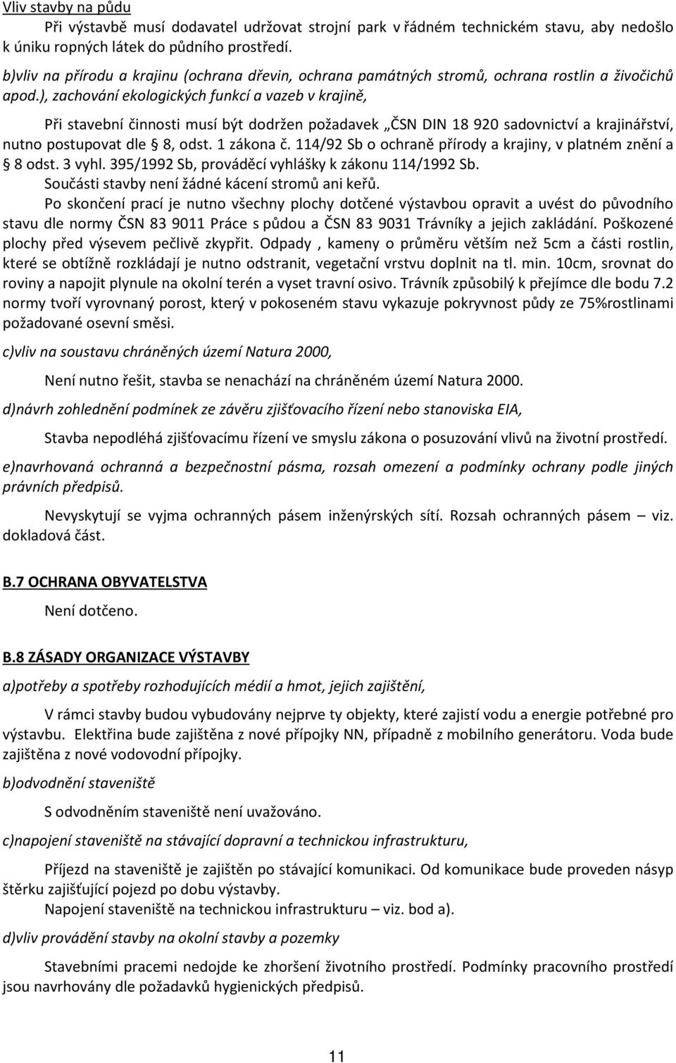 ), zachování ekologických funkcí a vazeb v krajině, Při stavební činnosti musí být dodržen požadavek ČSN DIN 18 920 sadovnictví a krajinářství, nutno postupovat dle 8, odst. 1 zákona č.