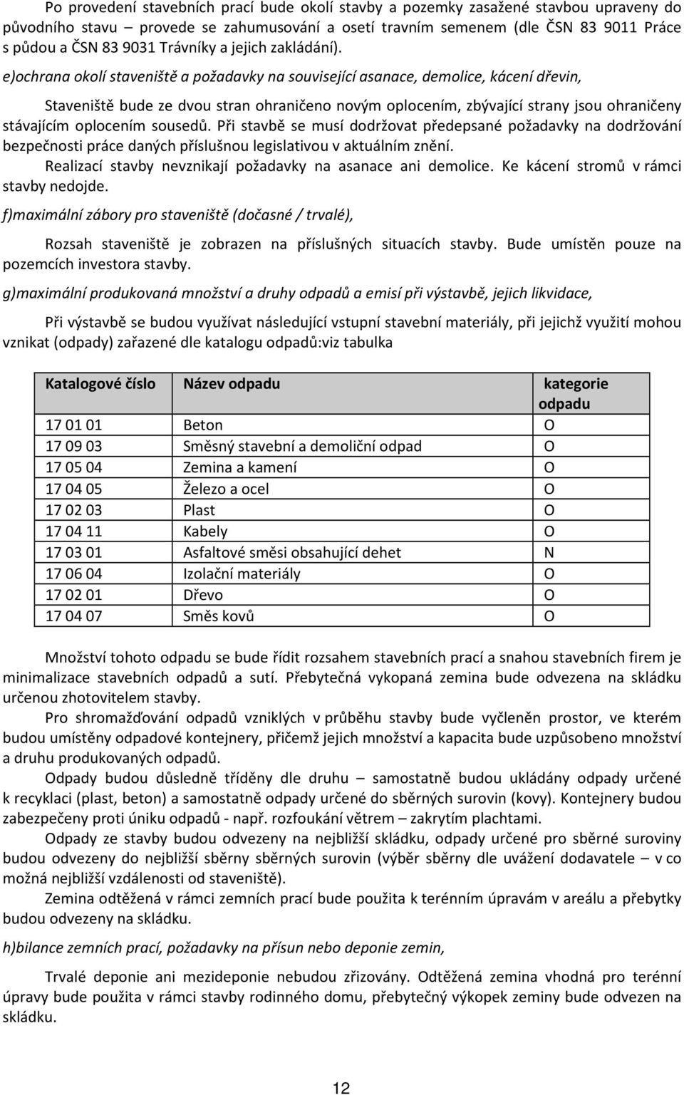 e)ochrana okolí staveniště a požadavky na související asanace, demolice, kácení dřevin, Staveniště bude ze dvou stran ohraničeno novým oplocením, zbývající strany jsou ohraničeny stávajícím oplocením