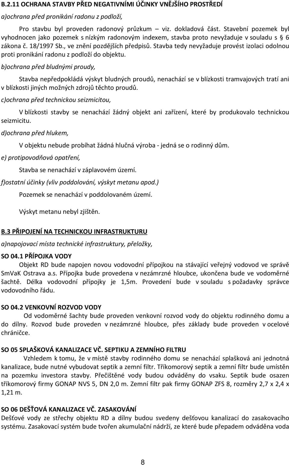 Stavba tedy nevyžaduje provést izolaci odolnou proti pronikání radonu z podloží do objektu.