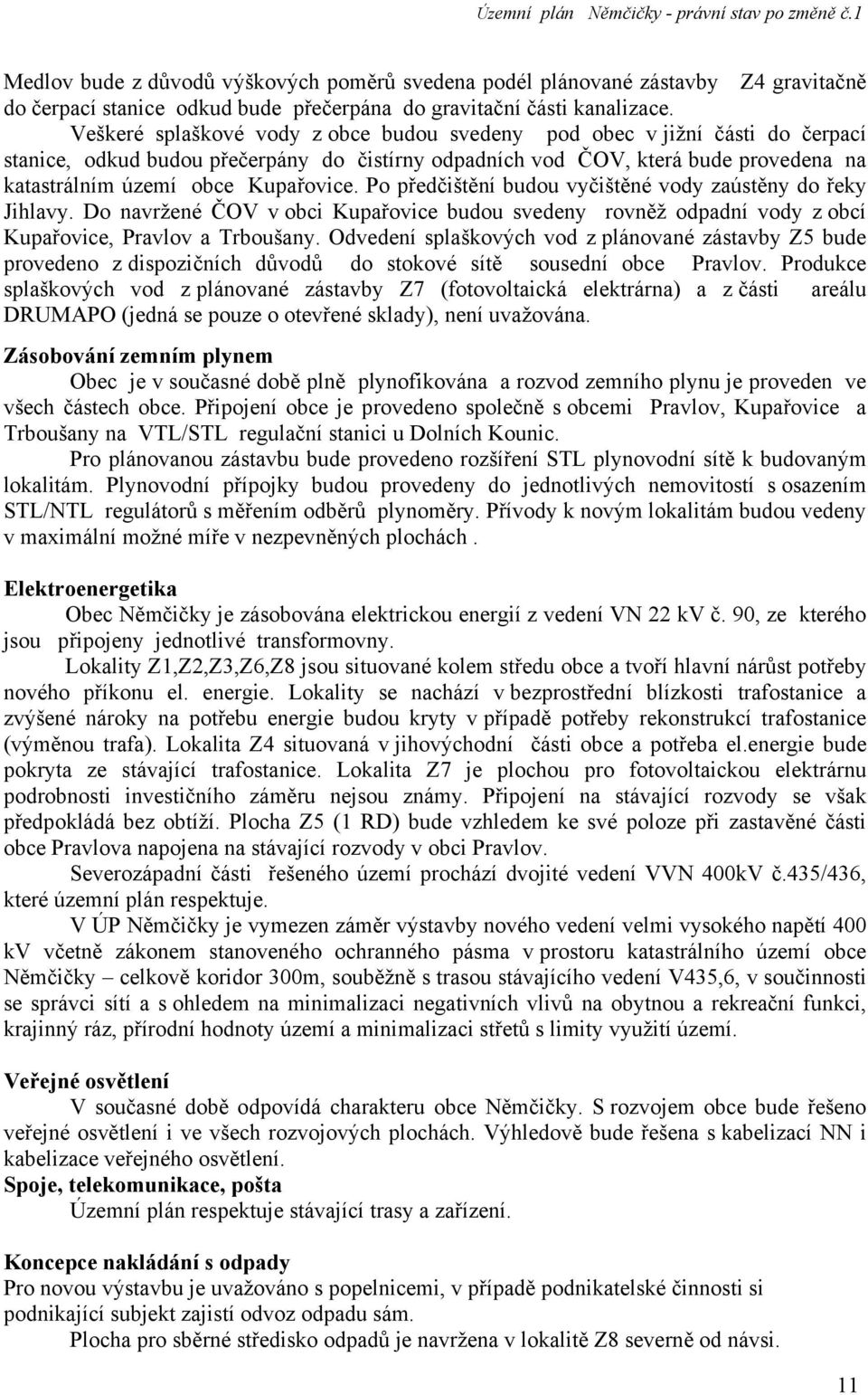 Po předčištění budou vyčištěné vody zaústěny do řeky Jihlavy. Do navržené ČOV v obci Kupařovice budou svedeny rovněž odpadní vody z obcí Kupařovice, Pravlov a Trboušany.