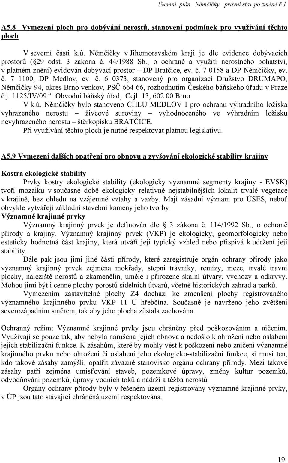 7 0158 a DP Němčičky, ev. č. 7 1100, DP Medlov, ev. č. 6 0373, stanovený pro organizaci Družstvo DRUMAPO, Němčičky 94, okres Brno venkov, PSČ 664 66, rozhodnutím Českého báňského úřadu v Praze č.j.