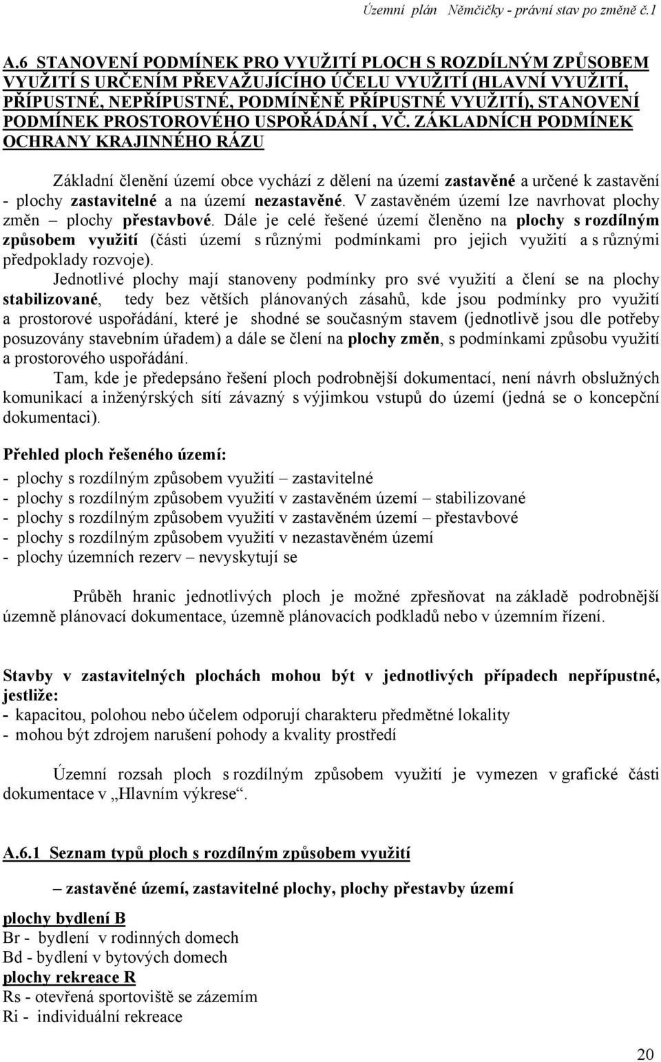 ZÁKLADNÍCH PODMÍNEK OCHRANY KRAJINNÉHO RÁZU Základní členění území obce vychází z dělení na území zastavěné a určené k zastavění - plochy zastavitelné a na území nezastavěné.