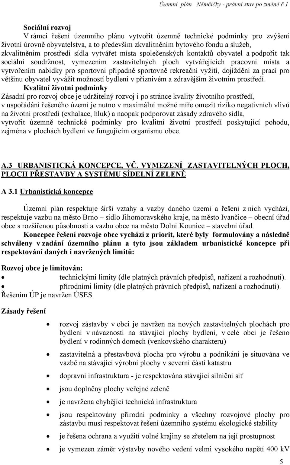 sportovně rekreační vyžití, dojíždění za prací pro většinu obyvatel vyvážit možností bydlení v příznivém a zdravějším životním prostředí.