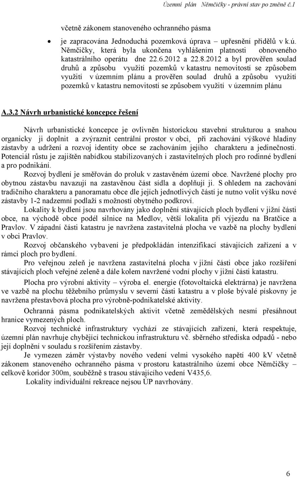 2012 a byl prověřen soulad druhů a způsobu využití pozemků v katastru nemovitostí se způsobem využití v územním plánu a prověřen soulad druhů a způsobu využití pozemků v katastru nemovitostí se