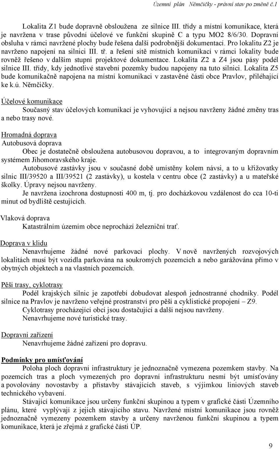 a řešení sítě místních komunikací v rámci lokality bude rovněž řešeno v dalším stupni projektové dokumentace. Lokalita Z2 a Z4 jsou pásy podél silnice III.