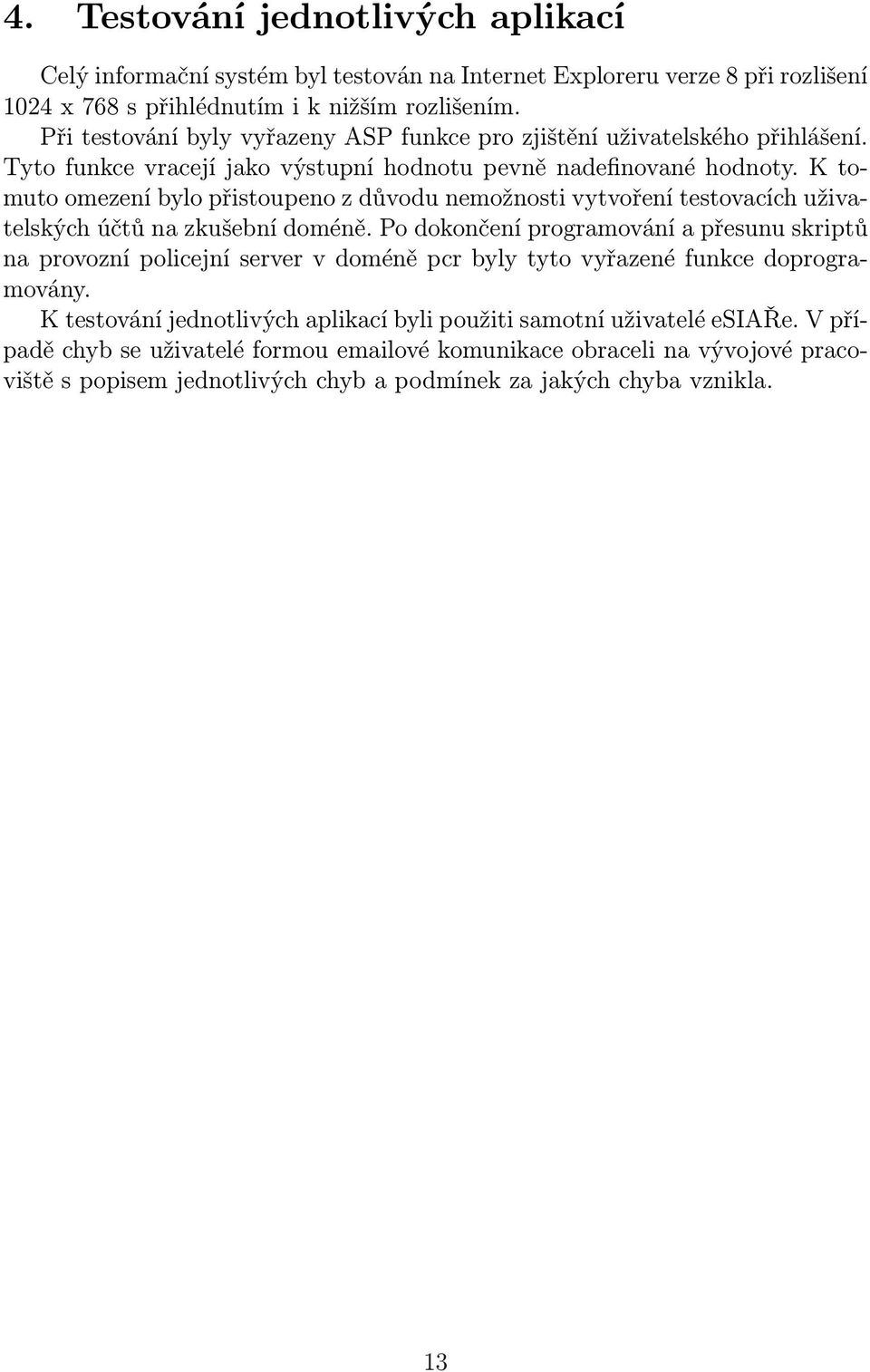 K tomuto omezení bylo přistoupeno z důvodu nemožnosti vytvoření testovacích uživatelských účtů na zkušební doméně.