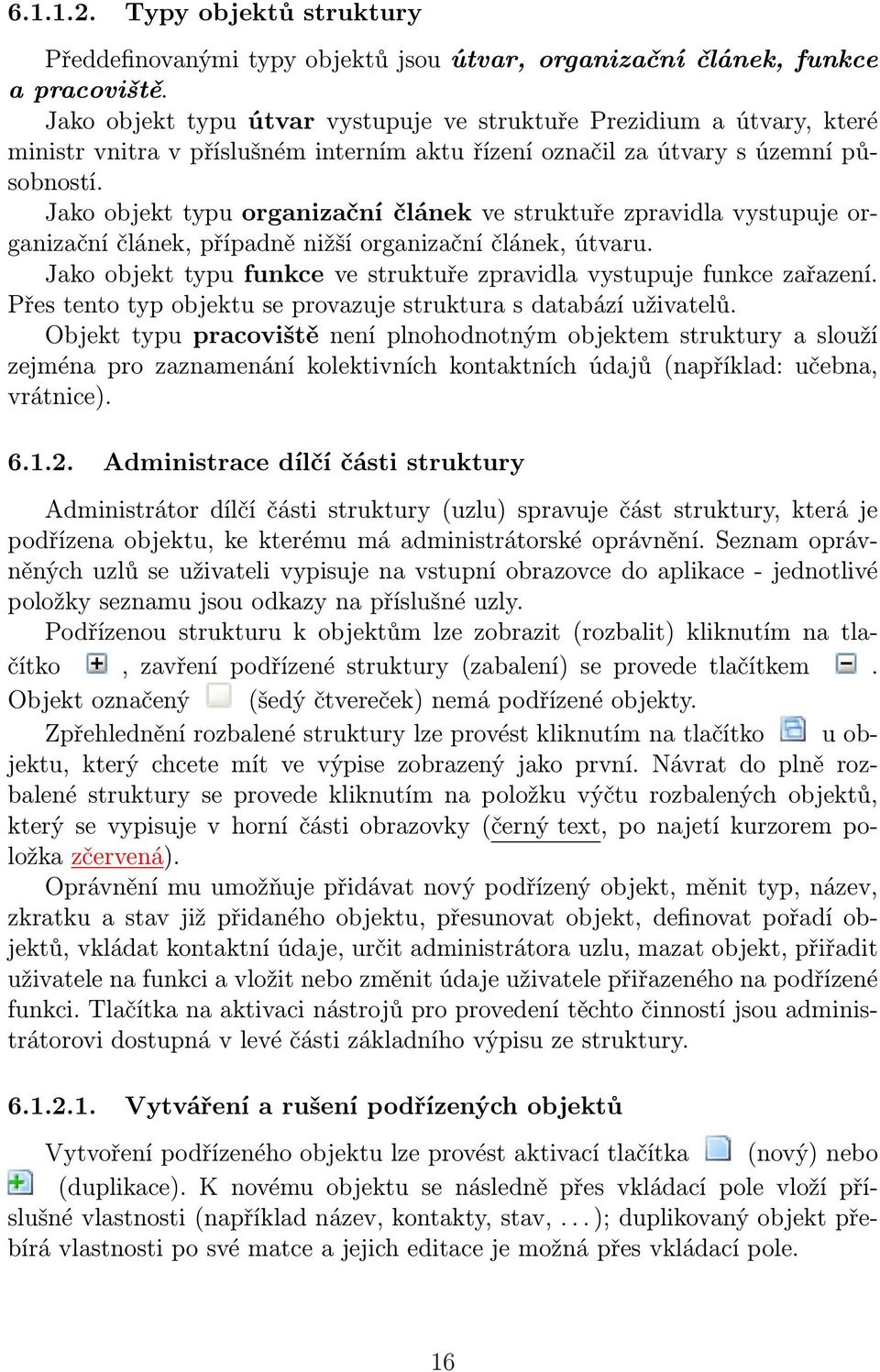 Jako objekt typu organizační článek ve struktuře zpravidla vystupuje organizační článek, případně nižší organizační článek, útvaru.