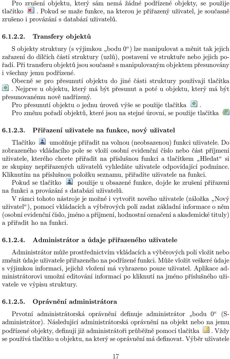 Při transferu objektů jsou současně s manipulovaným objektem přesunovány i všechny jemu podřízené. Obecně se pro přesunutí objektu do jiné části struktury používají tlačítka.