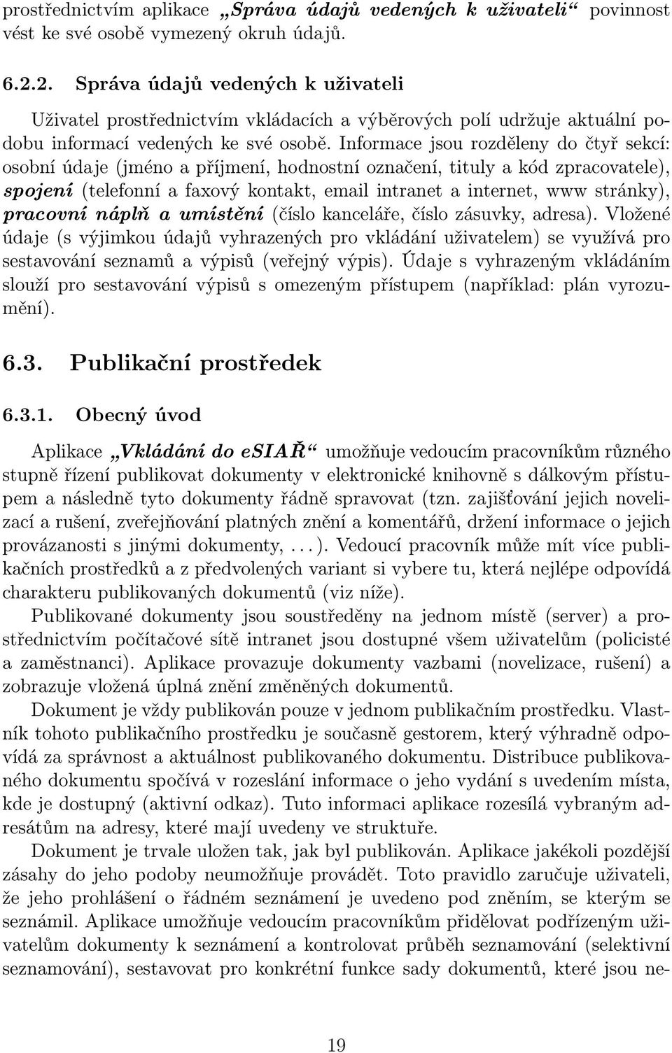 Informace jsou rozděleny do čtyř sekcí: osobní údaje (jméno a příjmení, hodnostní označení, tituly a kód zpracovatele), spojení (telefonní a faxový kontakt, email intranet a internet, www stránky),