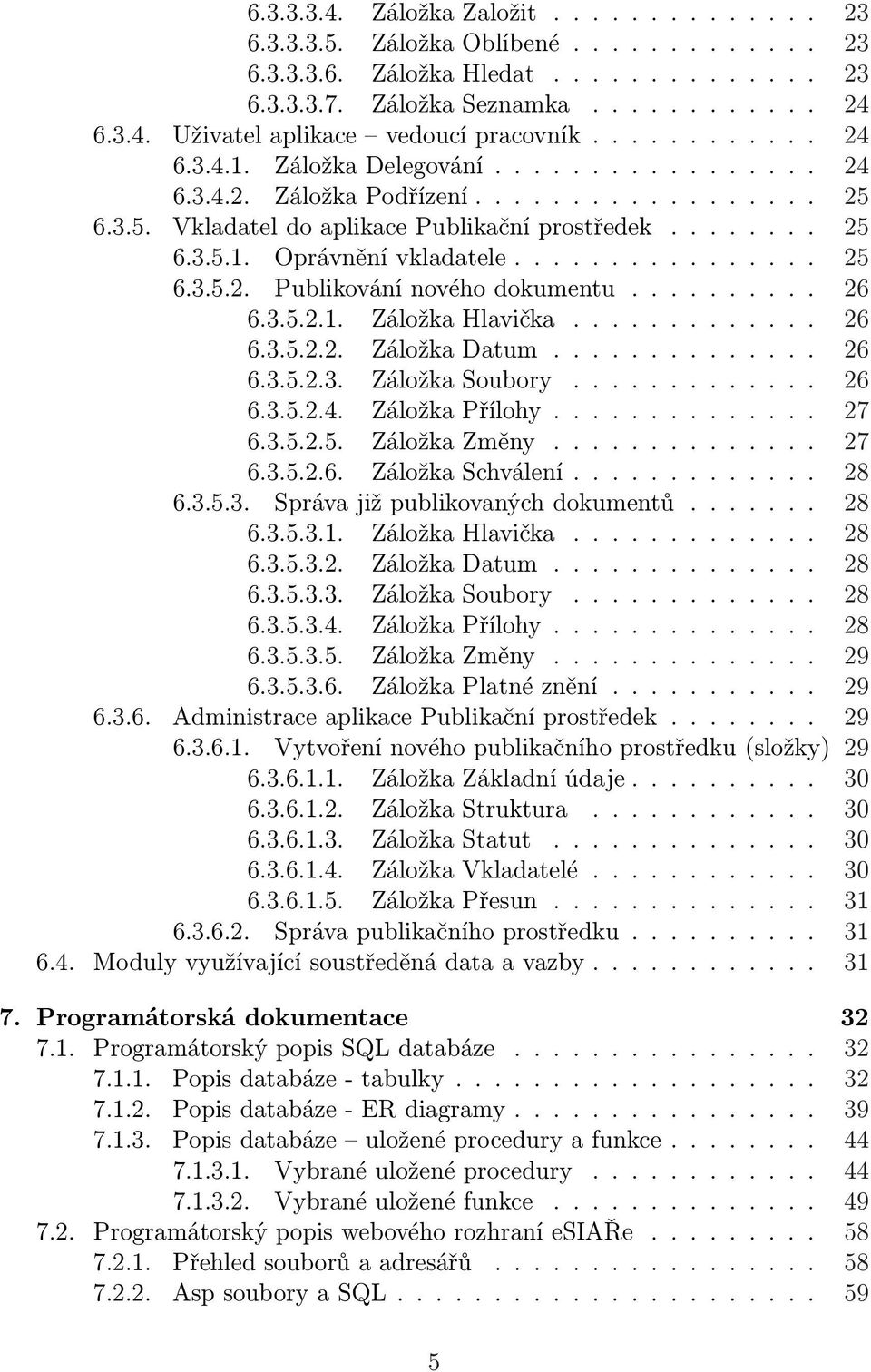 ............... 25 6.3.5.2. Publikování nového dokumentu.......... 26 6.3.5.2.1. Záložka Hlavička............. 26 6.3.5.2.2. Záložka Datum.............. 26 6.3.5.2.3. Záložka Soubory............. 26 6.3.5.2.4.