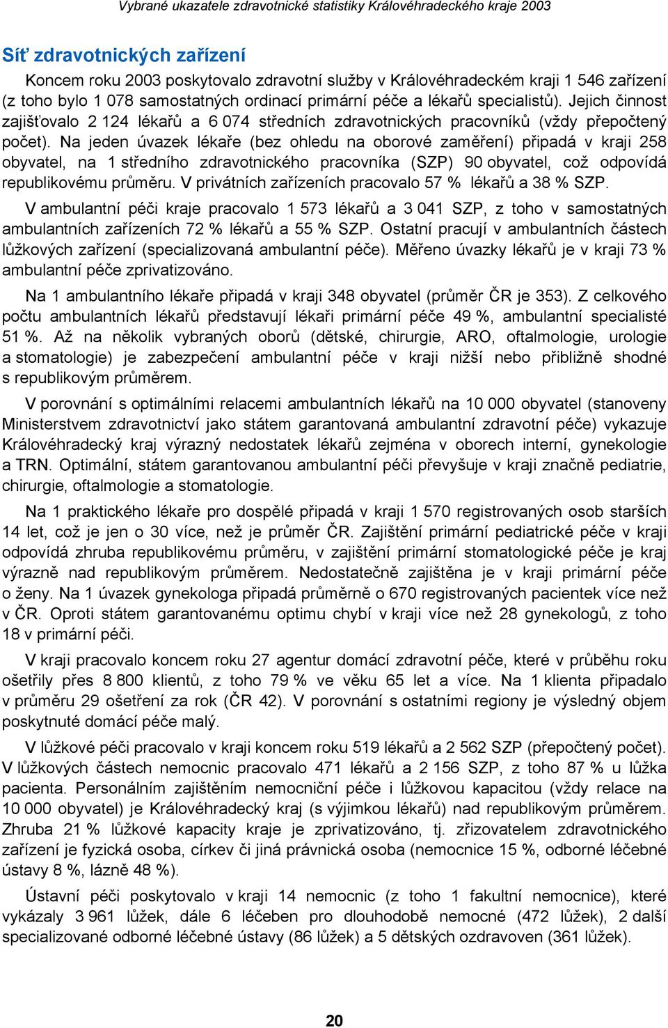 Na jeden úvazek lékaře (bez ohledu na oborové zaměření) připadá v kraji 258 obyvatel, na 1 středního zdravotnického pracovníka (SZP) 90 obyvatel, což odpovídá republikovému průměru.