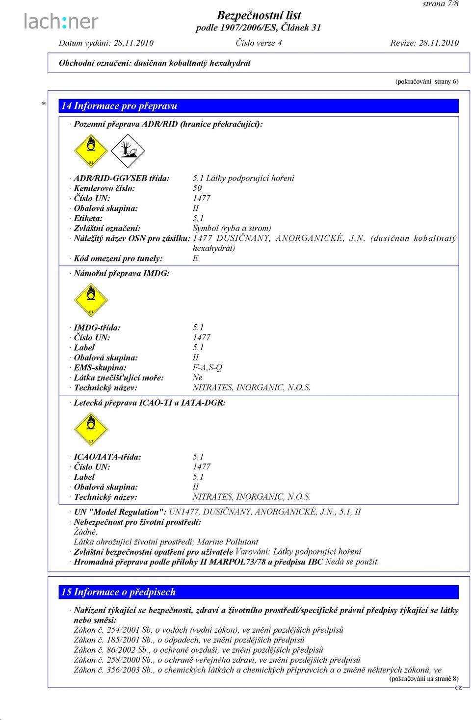 N. (dusičnan kobaltnatý hexahydrát) Kód omezení pro tunely: E Námořní přeprava IMDG: IMDG-třída: 5.1 Číslo UN: 1477 Label 5.