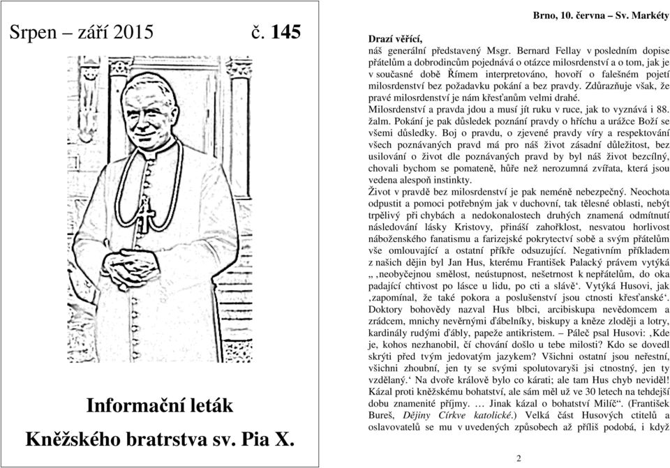 pokání a bez pravdy. Zdůrazňuje však, že pravé milosrdenství je nám křesťanům velmi drahé. Milosrdenství a pravda jdou a musí jít ruku v ruce, jak to vyznává i 88. žalm.