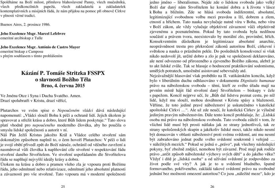 António de Castro Mayer emeritní biskup z Camposu s plným souhlasem s tímto prohlášením Kázání P. Tomáše Stritzka FSSPX o slavnosti Božího Těla Brno, 4.