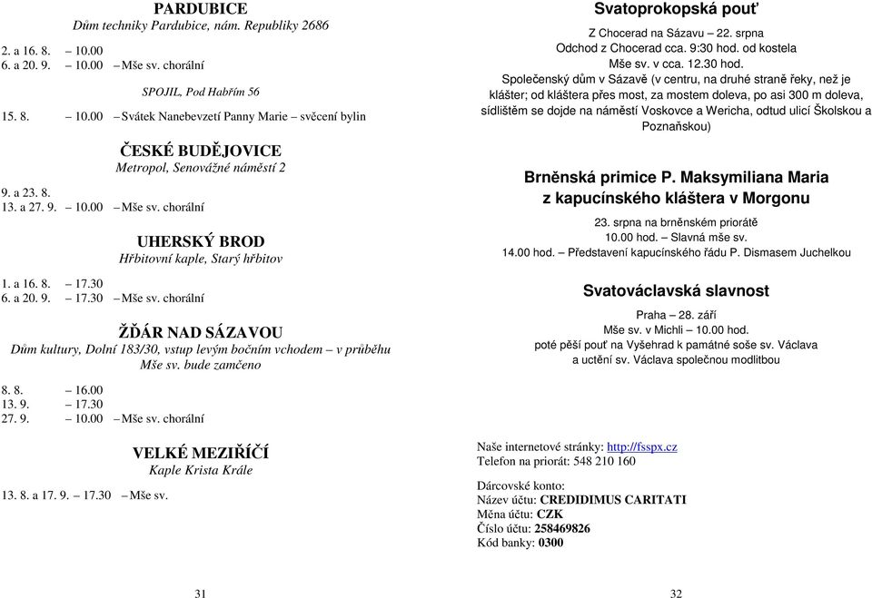 chorální ŽĎÁR NAD SÁZAVOU Dům kultury, Dolní 183/30, vstup levým bočním vchodem v průběhu Mše sv. bude zamčeno Svatoprokopská pouť Z Chocerad na Sázavu 22. srpna Odchod z Chocerad cca. 9:30 hod.