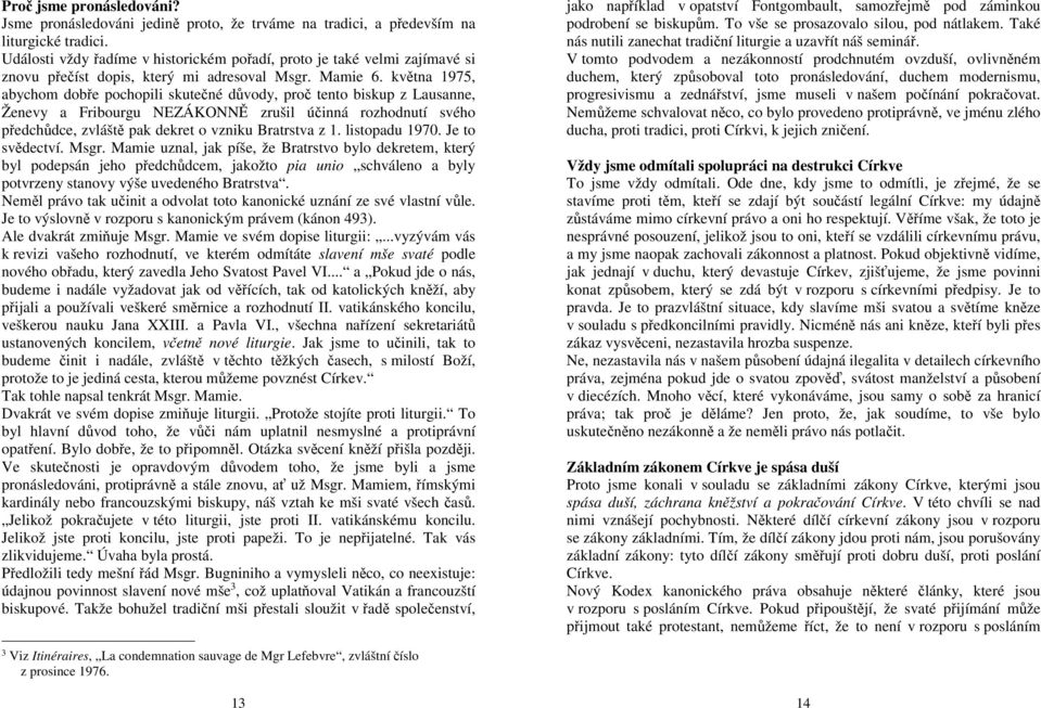 května 1975, abychom dobře pochopili skutečné důvody, proč tento biskup z Lausanne, Ženevy a Fribourgu NEZÁKONNĚ zrušil účinná rozhodnutí svého předchůdce, zvláště pak dekret o vzniku Bratrstva z 1.