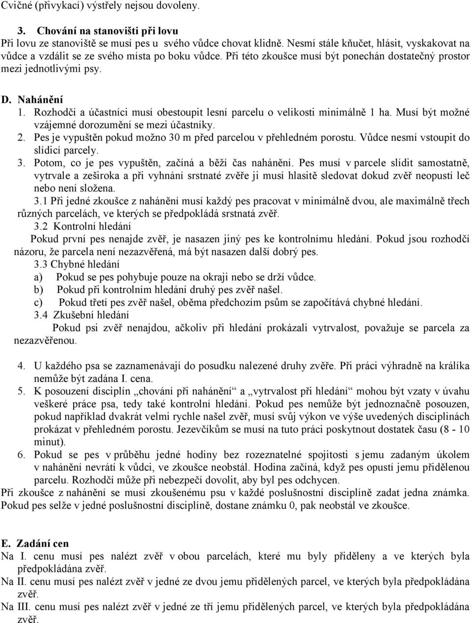 Rozhodčí a účastníci musí obestoupit lesní parcelu o velikosti minimálně 1 ha. Musí být možné vzájemné dorozumění se mezi účastníky. 2.