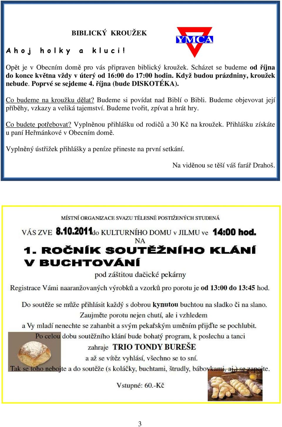 Co budeme na kroužku dělat? Budeme si povídat nad Biblí o Bibli. Budeme objevovat její příběhy, vzkazy a veliká tajemství. Budeme tvořit, zpívat a hrát hry.