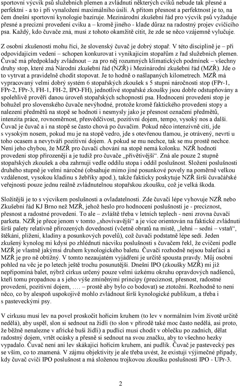 Mezinárodní zkušební řád pro výcvik psů vyžaduje přesné a precizní provedení cviku a kromě jiného - klade důraz na radostný projev cvičícího psa.