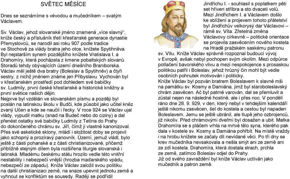 otce, kníţete Spytihněva. Byl nejstarším synem pozdějšího kníţete Vratislava I. a Drahomíry, která pocházela z kmene pobaltských slovanŧ Storadŧ tehdy obývajících území dnešního Braniborska.