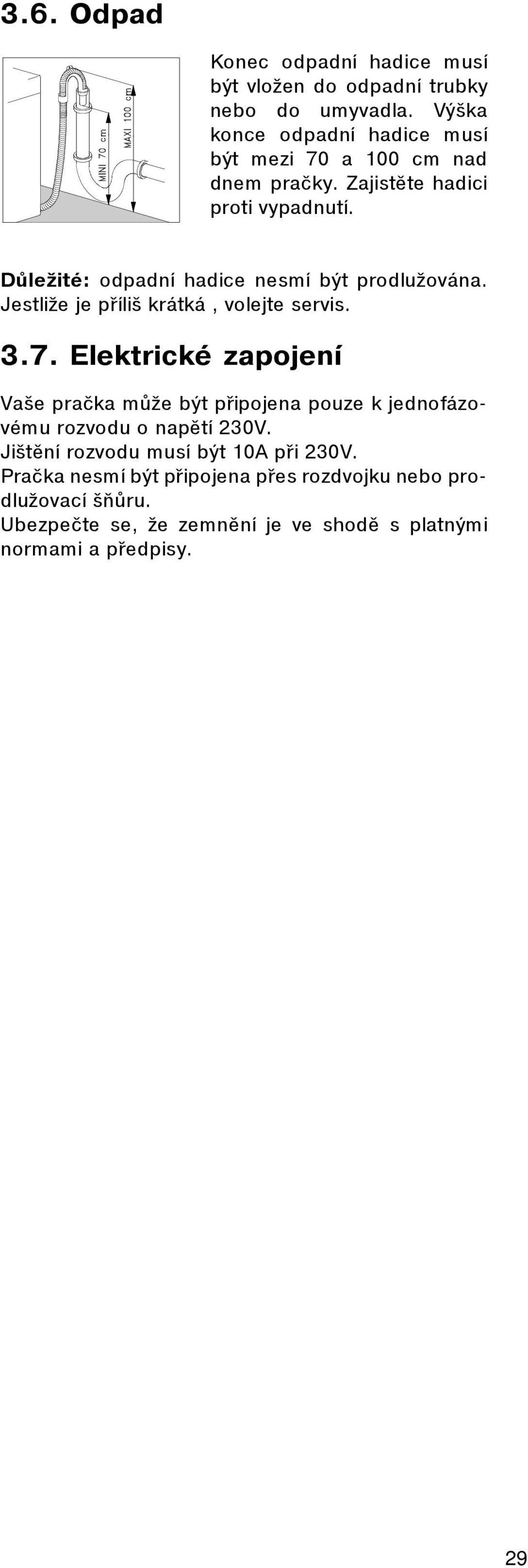 Dùležité: odpadní hadice nesmí být prodlužována. Jestliže je pøíliš krátká, volejte servis. 3.7.