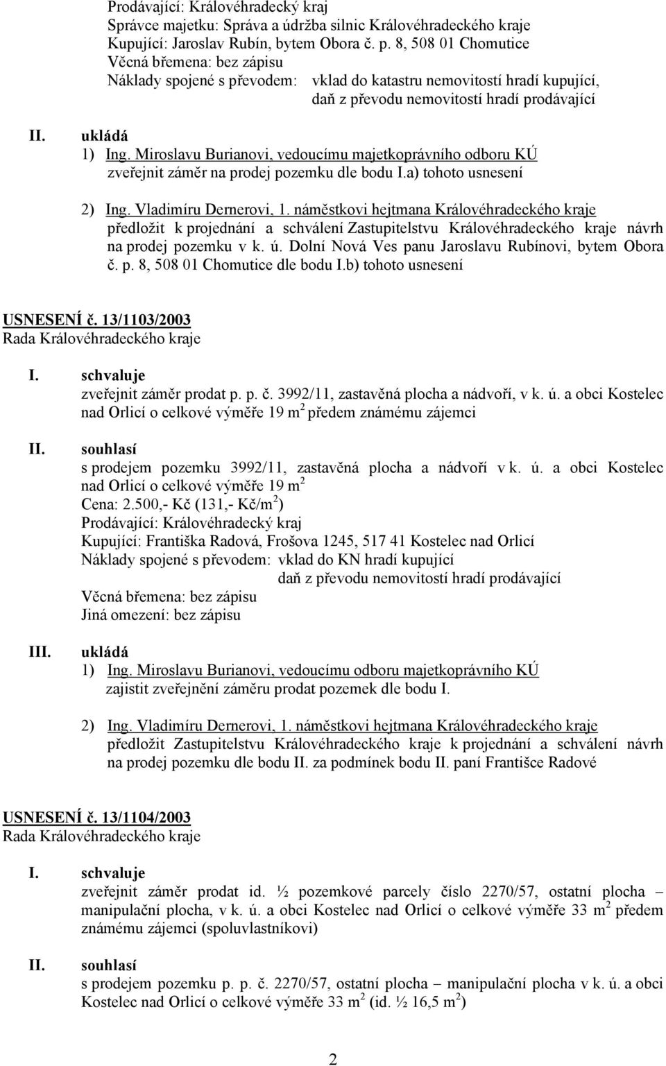 Miroslavu Burianovi, vedoucímu majetkoprávního odboru KÚ zveřejnit záměr na prodej pozemku dle bodu I.a) tohoto usnesení 2) Ing. Vladimíru Dernerovi, 1.