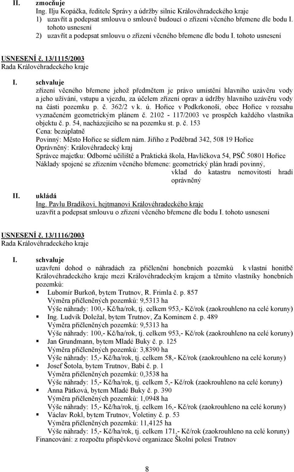 13/1115/2003 zřízení věcného břemene jehož předmětem je právo umístění hlavního uzávěru vody a jeho užívání, vstupu a vjezdu, za účelem zřízení oprav a údržby hlavního uzávěru vody na části pozemku p.