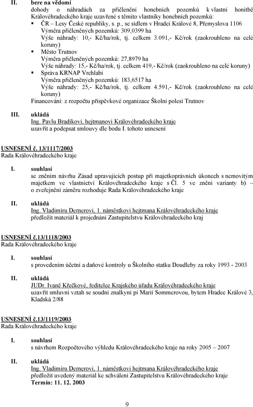 celkem 419,- Kč/rok (zaokrouhleno na celé koruny) Správa KRNAP Vrchlabí Výměra přičleněných pozemků: 183,6517 ha Výše náhrady: 25,- Kč/ha/rok, tj. celkem 4.