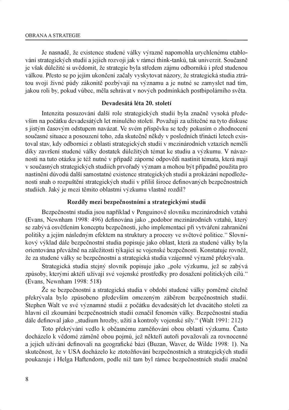 Přesto se po jejím ukončení začaly vyskytovat názory, že strategická studia ztrátou svojí živné půdy zákonitě pozbývají na významu a je nutné se zamyslet nad tím, jakou roli by, pokud vůbec, měla