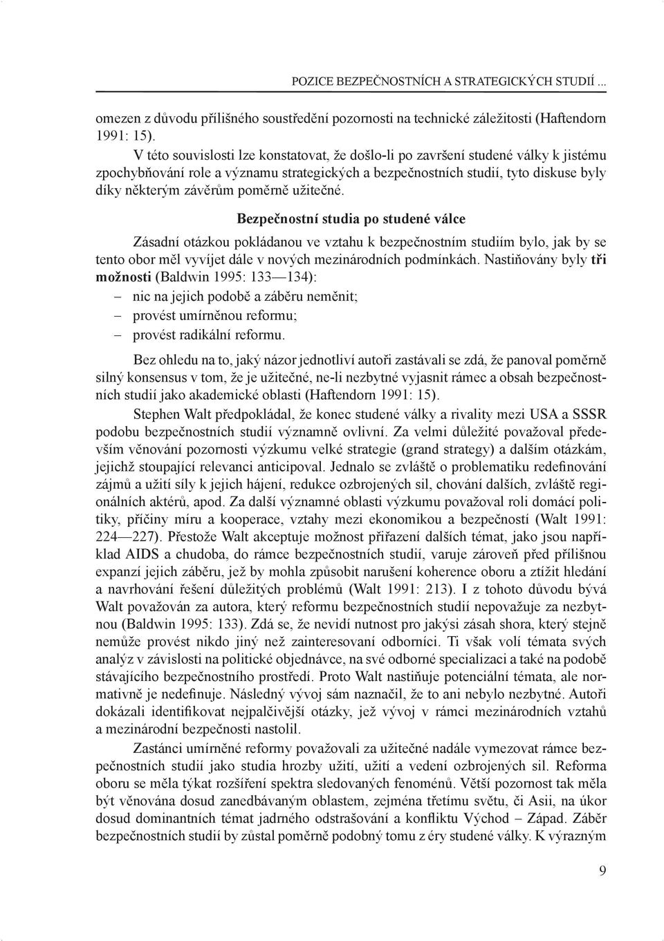 užitečné. Bezpečnostní studia po studené válce Zásadní otázkou pokládanou ve vztahu k bezpečnostním studiím bylo, jak by se tento obor měl vyvíjet dále v nových mezinárodních podmínkách.