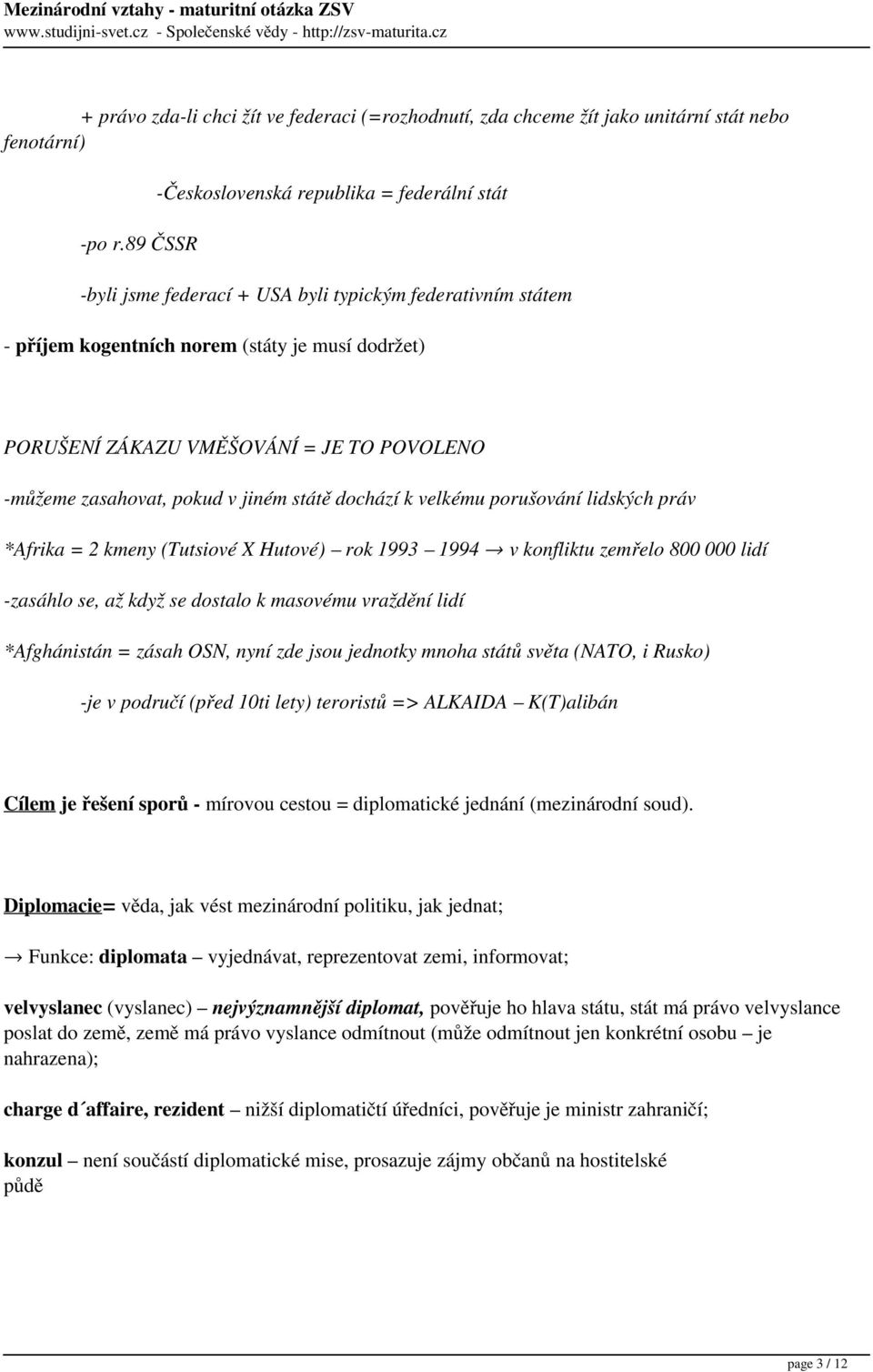 POVOLENO -můžeme zasahovat, pokud v jiném státě dochází k velkému porušování lidských práv *Afrika = 2 kmeny (Tutsiové X Hutové) rok 1993 1994 v konfliktu zemřelo 800 000 lidí -zasáhlo se, až když se