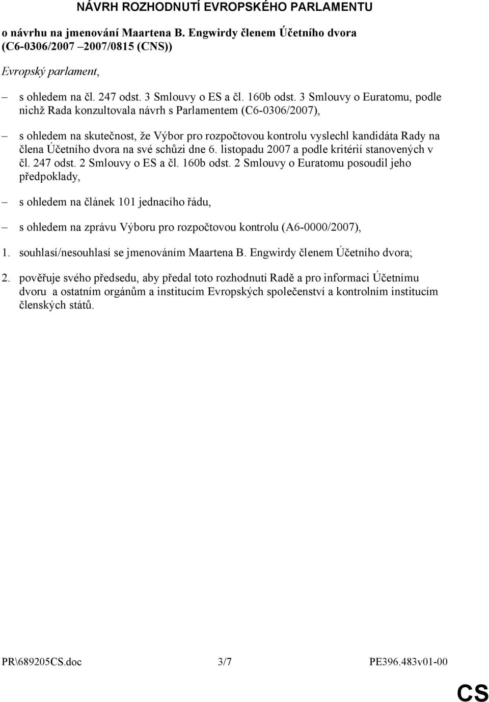3 Smlouvy o Euratomu, podle nichž Rada konzultovala návrh s Parlamentem (C6-0306/2007), s ohledem na skutečnost, že Výbor pro rozpočtovou kontrolu vyslechl kandidáta Rady na člena Účetního dvora na