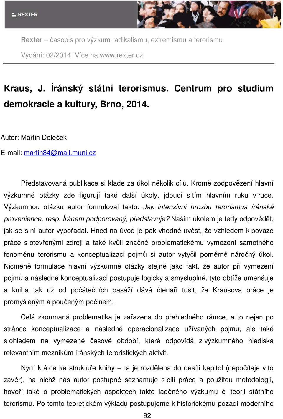 Výzkumnou otázku autor formuloval takto: Jak intenzivní hrozbu terorismus íránské provenience, resp. Íránem podporovaný, představuje? Naším úkolem je tedy odpovědět, jak se s ní autor vypořádal.