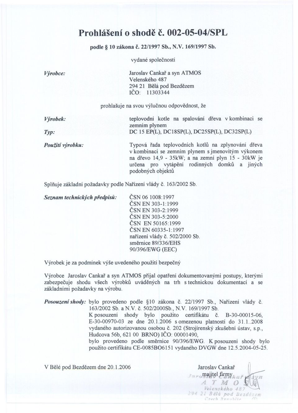 objektu Splnuje základní požadavky podle Narízení vlády c 163/2002 Sb CSN 06 1008:1997 CSN EN 303-1:1999 CSN EN 303-2: 1999 CSN EN 50165:1999 CSN EN 60335-1: 1997 narízení vlády c 502/2000 Sb