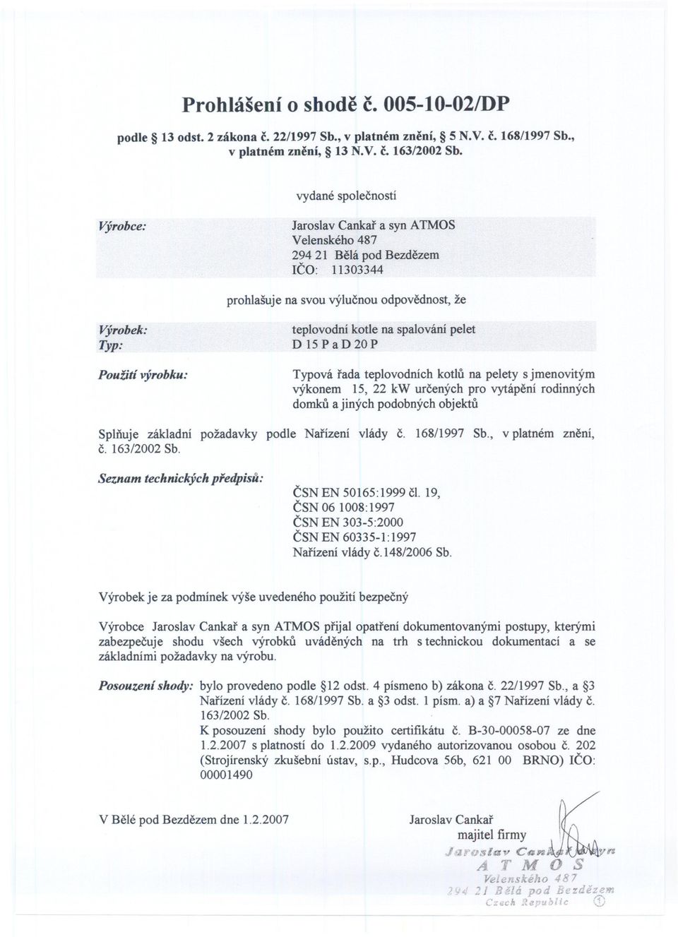 vlády c148/2006 Sb Posouzení shody: bylo provedeno podle 12 odst 4 písmeno b) zákona C22/1997 Sb, a 3 Narízení vlády C 168/1997 Sb a 3 odst 1 písmoa) a 7 Narízení vlády c 163/2002 Sb K posouzení