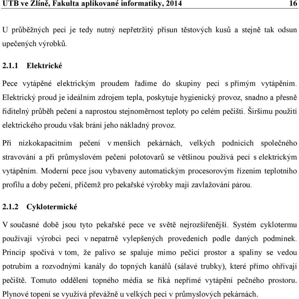 Širšímu použití elektrického proudu však brání jeho nákladný provoz.