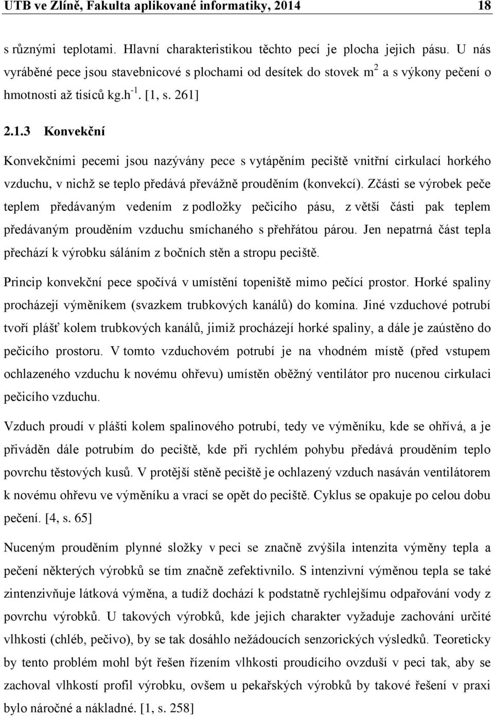 [1, s. 261] 2.1.3 Konvekční Konvekčními pecemi jsou nazývány pece s vytápěním peciště vnitřní cirkulací horkého vzduchu, v nichž se teplo předává převážně prouděním (konvekcí).