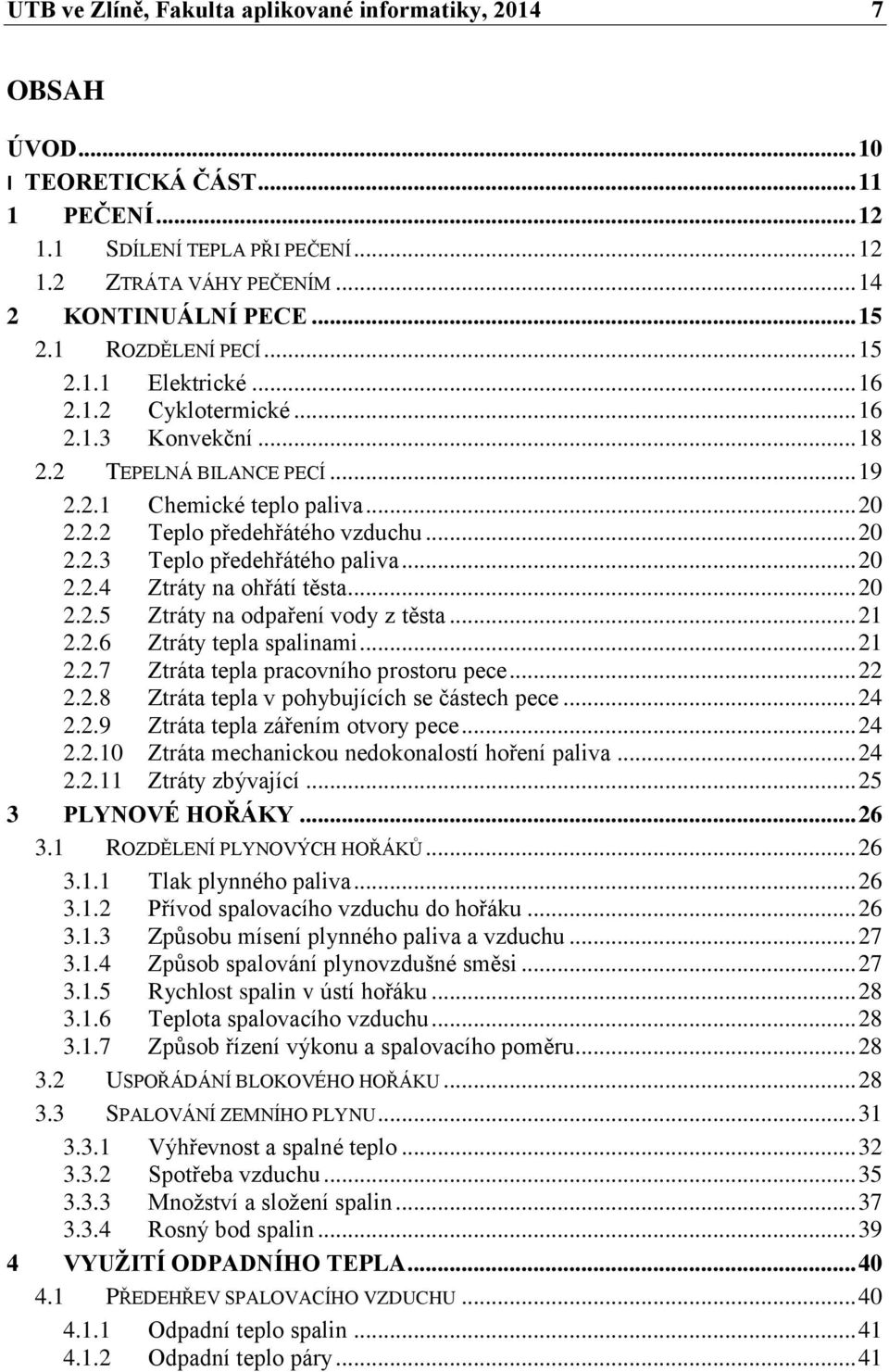 .. 20 2.2.4 Ztráty na ohřátí těsta... 20 2.2.5 Ztráty na odpaření vody z těsta... 21 2.2.6 Ztráty tepla spalinami... 21 2.2.7 Ztráta tepla pracovního prostoru pece... 22 2.2.8 Ztráta tepla v pohybujících se částech pece.