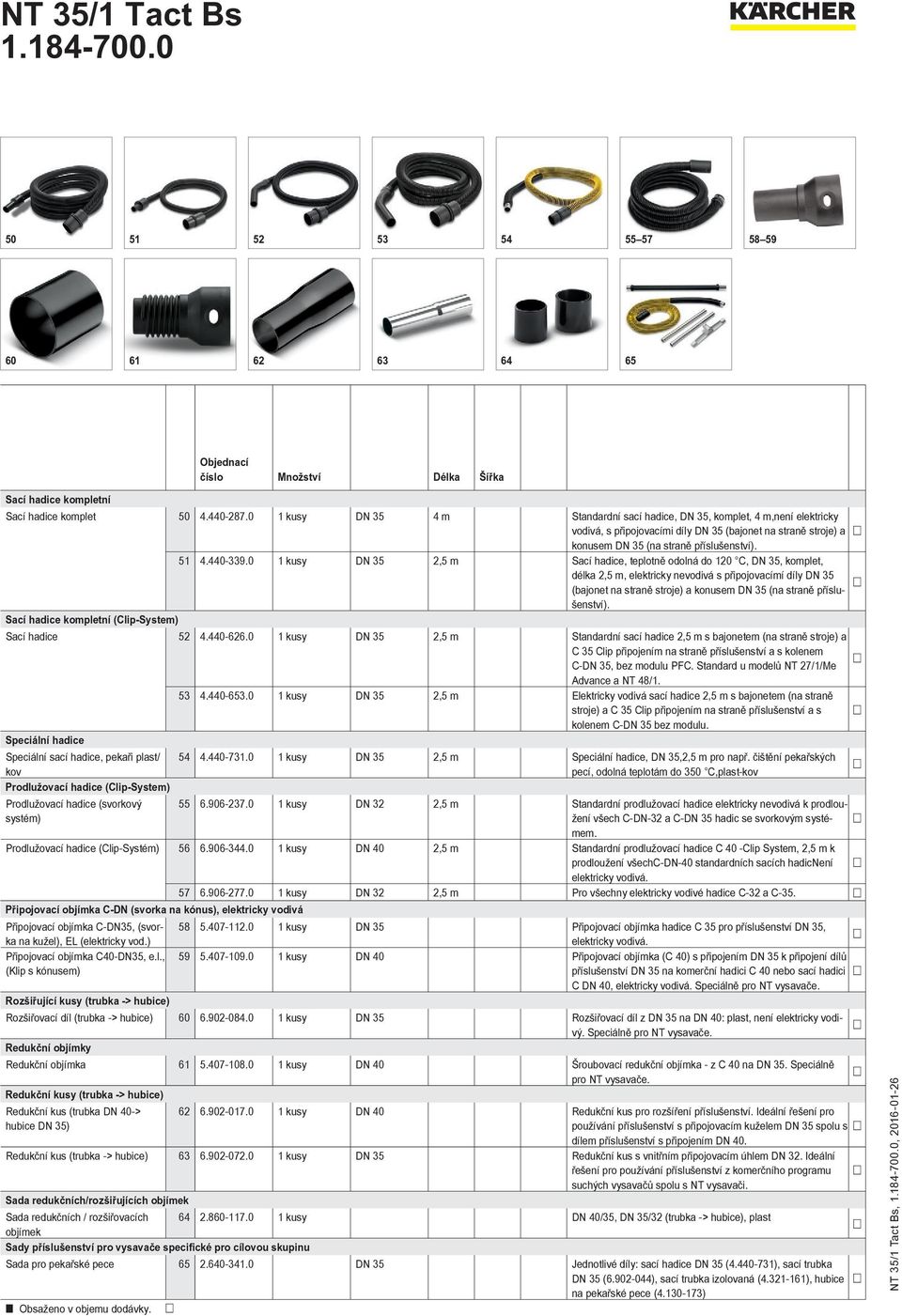 0 1 kusy DN 35 2,5 m Sací hadice, teplotně odolná do 120 C, DN 35, komplet, délka 2,5 m, elektricky nevodivá s připojovacímí díly DN 35 (bajonet na straně stroje) a konusem DN 35 (na straně