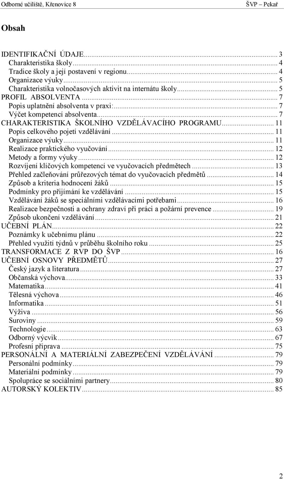 .. 11 Organizace výuky... 11 Realizace praktického vyučování... 12 Metody a formy výuky... 12 Rozvíjení klíčových kompetencí ve vyučovacích předmětech.