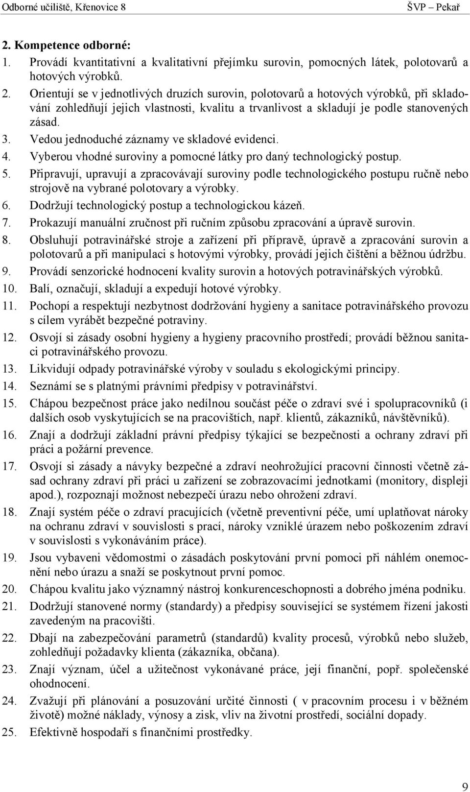 Vedou jednoduché záznamy ve skladové evidenci. 4. Vyberou vhodné suroviny a pomocné látky pro daný technologický postup. 5.