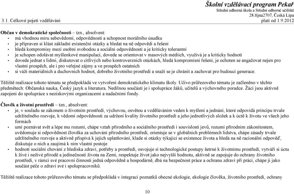 svobodou a sociální odpovědností a je kriticky tolerantní je schopen odolávat myšlenkové manipulaci, dovede se orientovat v masových médiích, využívá je a kriticky hodnotí dovede jednat s lidmi,