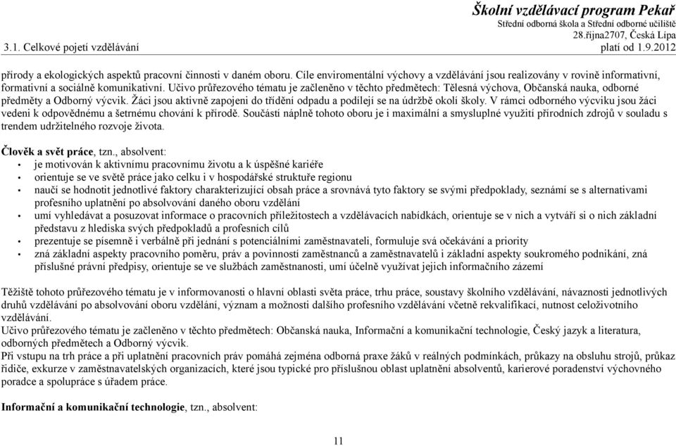 Učivo průřezového tématu je začleněno v těchto předmětech: Tělesná výchova, Občanská nauka, odborné předměty a Odborný výcvik.