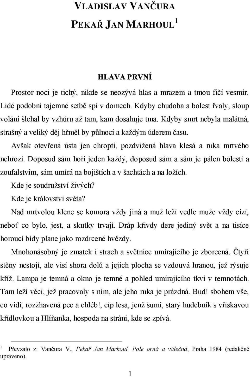 Avšak otevřená ústa jen chroptí, pozdvižená hlava klesá a ruka mrtvého nehrozí.