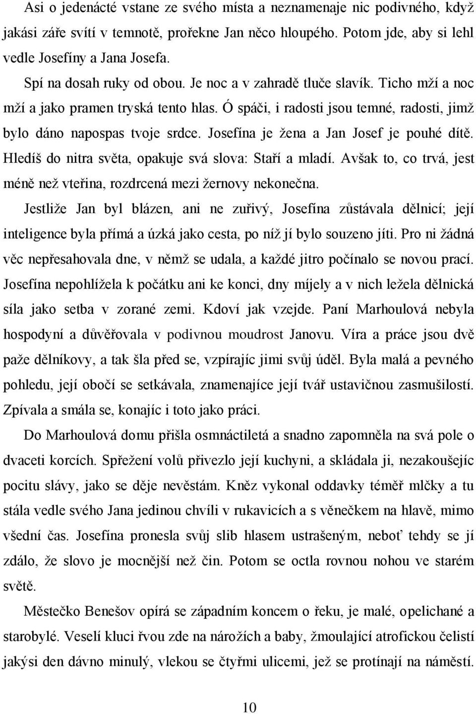 Josefína je žena a Jan Josef je pouhé dítě. Hledíš do nitra světa, opakuje svá slova: Staří a mladí. Avšak to, co trvá, jest méně než vteřina, rozdrcená mezi žernovy nekonečna.