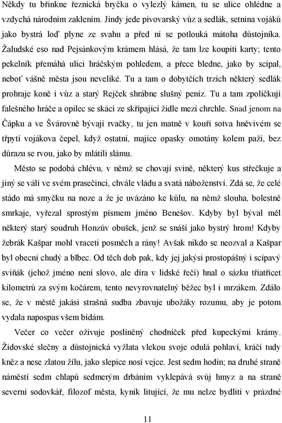 Žaludské eso nad Pejsánkovým krámem hlásá, že tam lze koupiti karty; tento pekelník přemáhá ulici hráčským pohledem, a přece bledne, jako by scípal, neboť vášně města jsou neveliké.