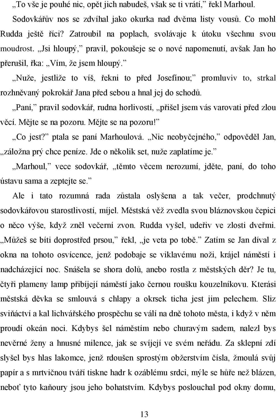 Nuže, jestliže to víš, řekni to před Josefínou; promluviv to, strkal rozhněvaný pokrokář Jana před sebou a hnal jej do schodů.